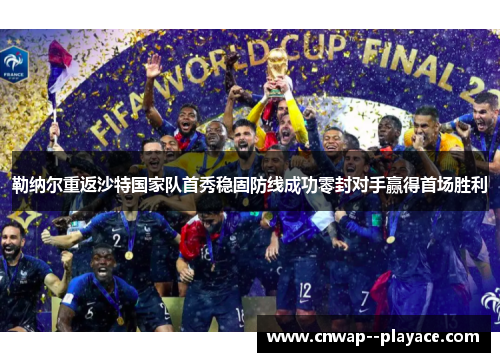 勒纳尔重返沙特国家队首秀稳固防线成功零封对手赢得首场胜利