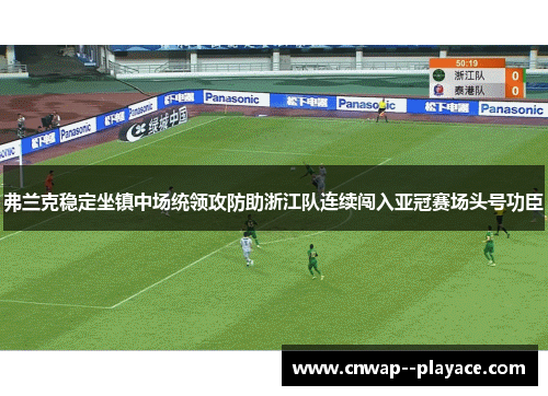 弗兰克稳定坐镇中场统领攻防助浙江队连续闯入亚冠赛场头号功臣